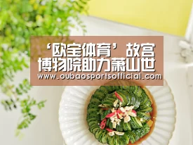 ‘欧宝体育’故宫博物院助力萧山世界旅游博物馆建设(图2) 欧宝体育